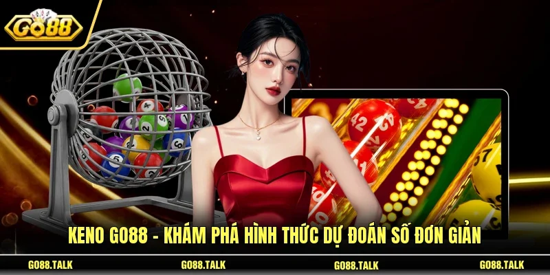 Keno GO88 - Khám Phá Hình Thức Dự Đoán Số Đơn Giản