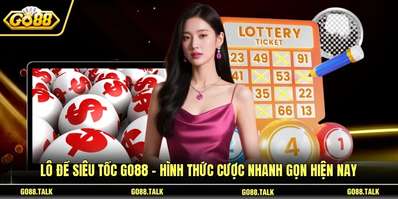 Lô Đề Siêu Tốc GO88 - Hình Thức Cược Nhanh Gọn Hiện Nay